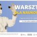 Bezpłatne warsztaty dla naukowców